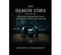 The Demon Core (Volume III): The Invisible Threshold: Risk, Control, and the Limits of Safety in the Atomic Age: A Gripping True Story of Nuclear Science, Human Error, and the Demon Core Disaster