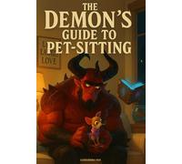 The Demon's Guide to Pet-Sitting: He Commanded Legions. His New Assignment Was Worse. A Cozy Fantasy Adventure