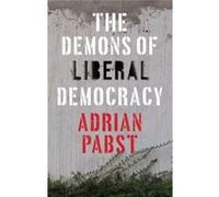 The Demons of Liberal Democracy by Adrian Pabst Unknown (Auteur)