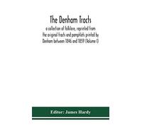 The Denham Tracts; A Collection Of Folklore, Reprinted From The Original Tracts And Pamphlets Printed By Denham Between 1846 And 1859 (Volume I)