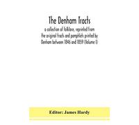 The Denham Tracts; A Collection Of Folklore, Reprinted From The Original Tracts And Pamphlets Printed By Denham Between 1846 And 1859 (Volume I)