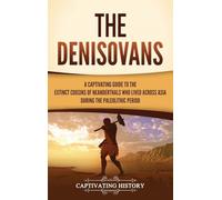 The Denisovans: A Captivating Guide to the Extinct Cousins of Neanderthals Who Lived Across Asia during the Paleolithic Period