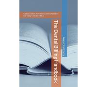 The Dental Billing Handbook: Codes, Claims, Narratives, and Compliance for Today’s Dental Office