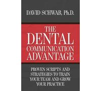 The Dental Communication Advantage: Proven Scripts and Strategies to Train Your Team and Grow Your Practice