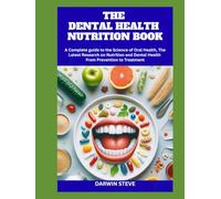 THE DENTAL HEALTH NUTRITION BOOK: A Complete guide to the Science of Oral Health, The Latest Research on Nutrition and Dental Health From Prevention to Treatment