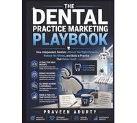 The Dental Practice Marketing Playbook: How Independent Dentists Attract the Right Patients, Reduce No-Shows, and Build a Practice That Refers Itself