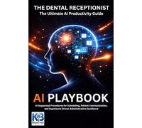 The Dental Receptionist AI Playbook: AI Supported Procedures for Scheduling, Patient Communication, Insurance Coordination, Front Desk Operations, and Experience Driven Administrative Excellence