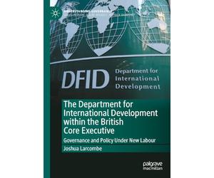 The Department for International Development Within the British Core Executive: Governance and Policy Under New Labour