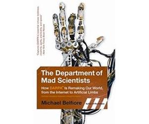 The Department of Mad Scientists: How DARPA Is Remaking Our World, from the Internet to Artificial Limbs Belfiore, Michael P. (Auteur)