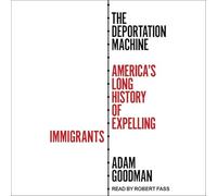 The Deportation Machine: America's Long History of Expelling Immigrants