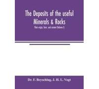 The Deposits Of The Useful Minerals & Rocks; Their Origin, Form, And Content (Volume I)