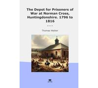 The Depot for Prisoners of War at Norman Cross, Huntingdonshire. 1796 to 1816