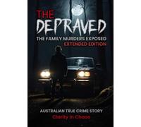 The Depraved: the family murders exposed, extended edition