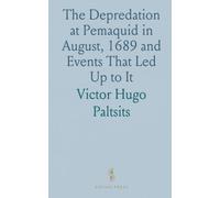 The Depredation at Pemaquid in August, 1689 and Events That Led Up to It: Read Before the Maine Historical Society January 18, 1900