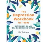 The Depression Workbook for Teens Tools to Improve Your Mood Build SelfEsteem and Stay Motivated by Katie Hurley Katie Hurley (Auteur)
