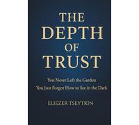 THE DEPTH OF TRUST: You Never Left the Garden-You Just Forgot How to See in the Dark