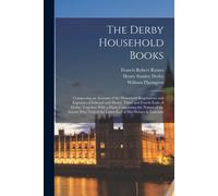 The Derby Household Books: Comprising An Account Of The Household Regulations And Expenses Of Edward And Henry, Third And Fourth Earls Of Derby;