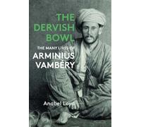 The Dervish Bowl: The Many Lives of Arminius Vámbéry