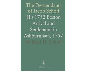 The Descendants of Jacob Schoff: His 1752 Boston Arrival and Settlement in Ashburnham, 1757