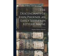 The Descendants Of John Phoenix, An Early Settler In Kittery, Maine