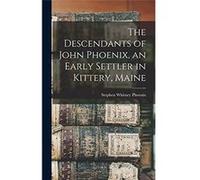 The Descendants of John Phoenix an Early Settler in Kittery Maine - Stephen Whitney Phoenix - Creative Media Partners LLC - Livre en Anglais Stephen Whitney PhoenixStephen Whitney Phoenix (Auteur)