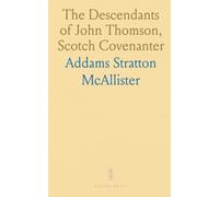 The Descendants of John Thomson, Scotch Covenanter: Genealogical Notes and Biographical Sketches on His Descendants