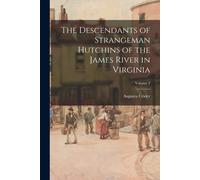 The Descendants Of Strangeman Hutchins Of The James River In Virginia; Volume 2