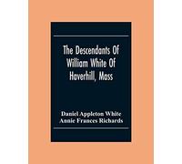 The Descendants Of William White Of Haverhill, Mass; Genealogical Notices; Additional Genealogical And Biographical Notices