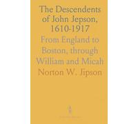 The Descendents of John Jepson, 1610-1917: From England to Boston, through William and Micah