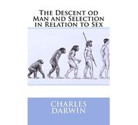 The Descent od Man and Selection in Relation to Sex