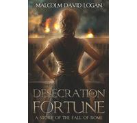 The Desecration of Fortune: A Story of the Fall of Rome