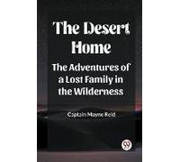 The Desert Home The Adventures Of A Lost Family In The Wilderness