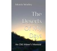 The Deserts Of My Days: An Old Miner's Memoir