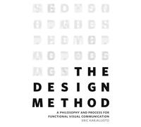 The Design Method: A Philosophy and Process for Functional Visual Communication