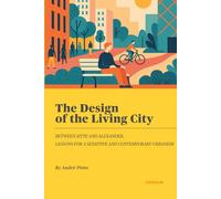 The Design of the Living City: Between Sitte and Alexander - Lessons for a Sensitive and Contemporary Urbanism
