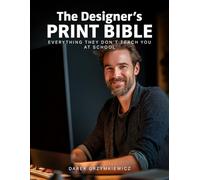 The Designer’s Print Bible: Everything They Don't Teach You at School