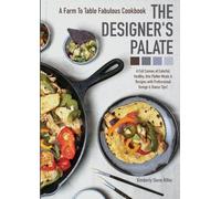 The Designer's Palate: A Farm to Table Fabulous Cookbook