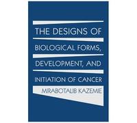 The Designs Of Biological Forms, Development, And Initiation Of Cancer