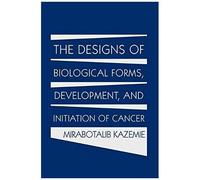The Designs Of Biological Forms, Development, And Initiation Of Cancer