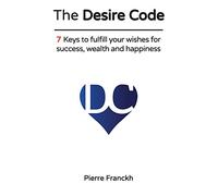 The Desire Code: 7 Keys to fulfill your wishes for success, wealth and happiness