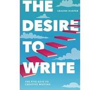 The Desire to Write: The Five Keys to Creative Writing - [Version Originale] Inconnu (Auteur)