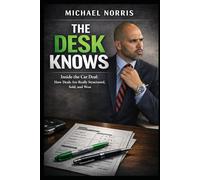 The Desk Knows: Inside the Car Deal: How Deals Are Really Structured, Sold, and Won