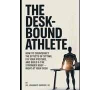 THE DESKBOUND ATHLETE: How to Counteract the Effects of Sitting, Fix Your Posture, and Build a Stronger Body-Right at Your Desk