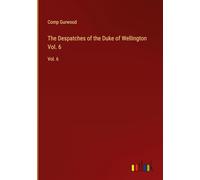 The Despatches of the Duke of Wellington Vol. 6: Vol. 6