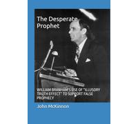 The Desperate Prophet: WILLIAM BRANHAM’S USE OF “ILLUSORY TRUTH EFFECT” TO SUPPORT FALSE PROPHECY