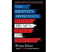 The Despot's Apprentice: Donald Trump's Attack On Democracy