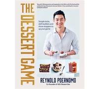 The Dessert Game : Simple tricks, skill-builders and showstoppers to up your game Reynold Poernomo (Auteur)