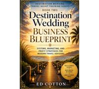 The Destination Wedding Business Blueprint: Systems, Marketing, and Profit Strategies for Modern Travel Advisors