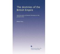 The destinies of the British Empire, and the duties of British Christians at the present crisis. 1