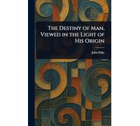 The Destiny of Man, Viewed in the Light of His Origin